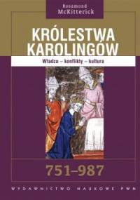 Królestwa Karolingów. Władza - konflikty - kultura. 751-987 - Rosamond McKitterick