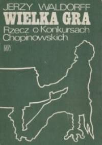 Wielka gra: Rzecz o Konkursach Chopinowskich - Jerzy Waldorff
