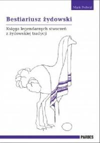 Bestiariusz żydowski. Księga legendarnych stworzeń z żydowskiej tradycji - Mark Podwal