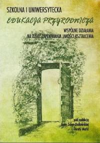 Szkolna i uniwersytecka edukacja przyrodnicza. Wspólne działania na rzecz kształcenia - Ilona Żeber-Dzikowska, Dorota Morka