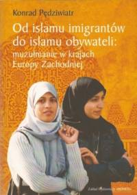 Od islamu imigrantów do islamu obywateli. Muzułmanie w krajach Europy Zachodniej - Konrad Pędziwiatr