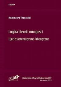 Logika i teoria mnogości. Ujęcie systematyczno-historyczne - Kazimierz Trzęsicki