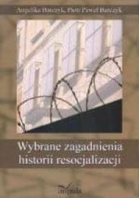 Wybrane zagadnienia historii resocjalizacji - Angelika Barczyk, Piotr Paweł Barczyk