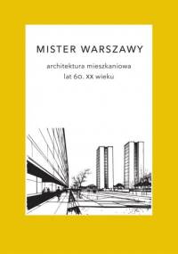 Mister Warszawy. Architektura mieszkaniowa lat 60. XX wieku. - Marek Czapelski, Karolina Andrzejewska