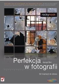 Perfekcja w fotografii. Od inspiracji do obrazu - George Barr