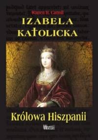 Izabela Katolicka. Królowa Hiszpanii - Warren H. Carroll