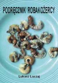 Podręcznik robakożercy czyli jadalne bezkręgowce Środkowej Europy - Łukasz Łuczaj