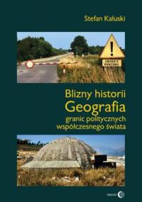 Blizny historii. Geografia granic politycznych współczesnego świata - Stefan Kałuski