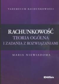 Rachunkowość. Teoria ogólna i zadania z rozwiązaniami - Maria Niewiadoma
