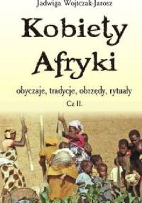Kobiety Afryki obyczaje, tradycje, obrzędy, rytuały” cz. 2 - Jadwiga Wojtczak-Jarosz