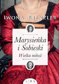 Marysieńka i Sobieski. Wielka miłość - Iwona Kienzler