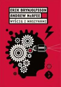 Wyścig z maszynami. Jak rewolucja cyfrowa napędza innowacje, zwiększa wydajność i w nieodwracalny sposób zmienia rynek pracy - Erik Brynjolfsson, Andrew McAfee