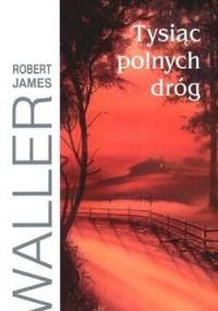 Tysiąc polnych dróg - Robert James Waller