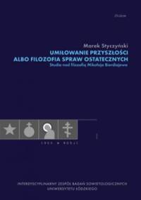 Umiłowanie przyszłości albo filozofia spraw ostatecznych. Studia nad filozofią Mikołaja Bierdiajewa - Marek Styczyński