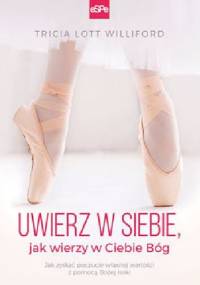 Uwierz w siebie ,jak wierzy w Ciebie Bóg - Tricia Lott Williford