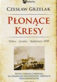 Płonące Kresy. Wilno. Grodno. Kodziowce 1939 - Czesław Grzelak
