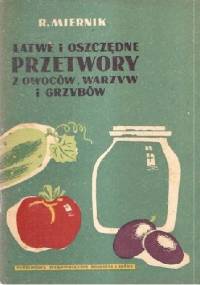 Łatwe i oszczędne przetwory z owoców, warzyw i grzybów - Robert Miernik