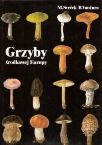 Grzyby środkowej Europy - Mirko Svrček, Bohumil Vančura