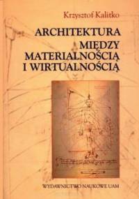 Architektura między materialnością i wirtualnością - Krzysztof Kalitko
