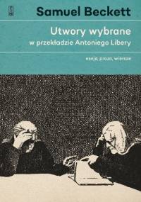 Utwory wybrane w przekładzie Antoniego Libery. Eseje, proza, wiersze - Samuel Beckett