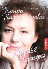 Wygrasz jak przegrasz. Autobiografia - Joanna Szczepkowska