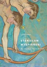 Stanisław Wyspiański. Na chęciach mi nie braknie… - Łukasz Gaweł