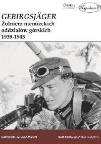 Gebirgsjager. Żołnierz niemieckich oddziałów górskich 1939-1945 - Gordon Williamson