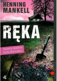 Ręka. Ostatnie śledztwo Kurta Wallandera - Henning Mankell