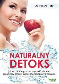 Naturalny detoks. Jak oczyścić organizm, poprawić zdrowie, zapobiegać schorzeniom i odwrócić proces starzenia - dr Bruce Fife