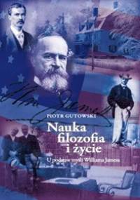 Nauka, filozofia i życie. U podstaw myśli Williama Jamesa - Piotr Gutowski