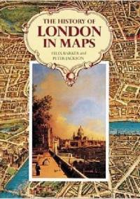 THE HISTORY OF LONDON IN MAPS - Felix Barker, Peter Jackson