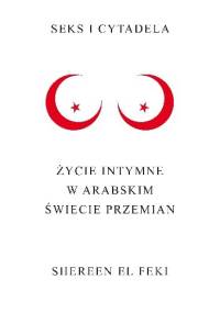 Seks i cytadela. Życie intymne w arabskim świecie przemian - Shereen El Feki