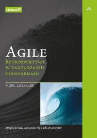 Agile. Retrospektywy w zarządzaniu standardami - Marc Loeffler