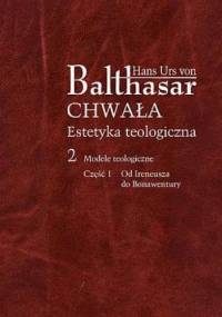 Chwała. Estetyka teologiczna, Tom 2 Modele teologiczne, Część 1 Od Ireneusza do Bonawentury - Hans Urs von Balthasar