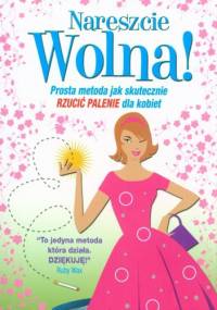 Nareszcie wolna! Prosta metoda jak skutecznie rzucić palenie dla kobiet - Allen Carr