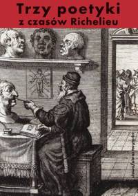 Trzy poetyki z czasów Richelieu. Francuski klasycyzm o dramacie