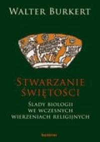 Stwarzanie świętości. Ślady biologii we wczesnych wierzeniach religijnych - Walter Burkert