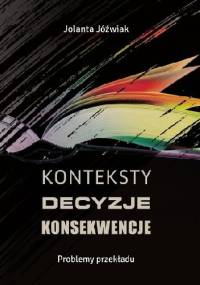 Konteksty, decyzje, konsekwencje. Problemy przekładu - Jolanta Jóźwiak