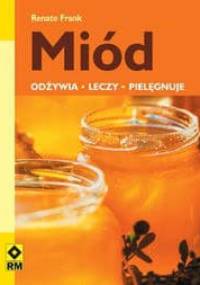 Miód. Odżywia, leczy, pielęgnuje - Renate Frank - Renate Frank