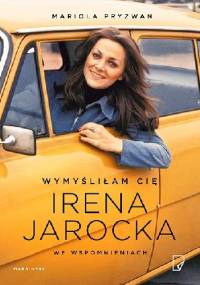 Wymyśliłam Cię. Irena Jarocka we wspomnieniach - Mariola Pryzwan