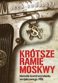 Krótsze ramię Moskwy. Historia kontrwywiadu wojskowego PRL - Lech Kowalski