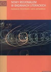 Nowy regionalizm w badaniach literackich. Badawczy rekonesans i zarys perspektywy - Elżbieta Rybicka, Małgorzata Mikołajczak