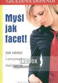 Myśl jak facet! Jak zdobyć i utrzymać mężczyznę - DePandi Giuliana - DePandi Giuliana