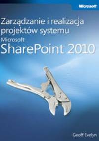 Zarządzanie i realizacja projektów systemu Microsoft SharePoint 2010 - Evelyn Geoff