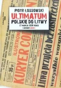 Ultimatum polskie do Litwy 17 marca 1938 roku - Piotr Łossowski