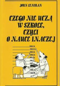 Czego nie uczą w szkole, czyli o nauce inaczej - John Lenihan