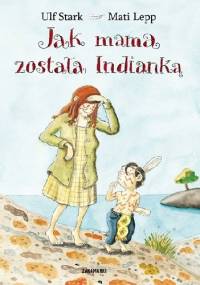 Jak mama została Indianką - Ulf Stark, Mati Lepp