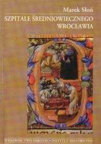 Szpitale średniowiecznego Wrocławia - Marek Słoń