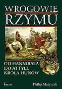 Wrogowie Rzymu. Od Hannibala do Attyli, króla Hunów - Philip Matyszak