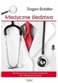 Medyczne śledztwa. Rozpoznanie schorzeń trudnych do zdiagnozowania - Jürgen Schäfer